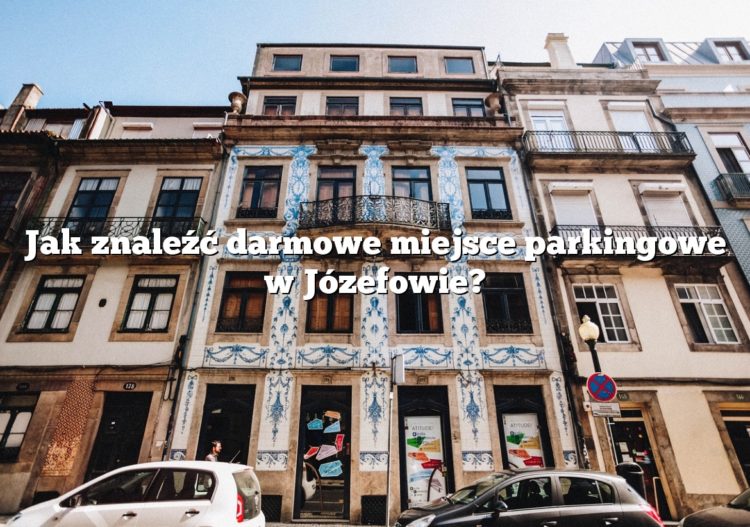 Jak znaleźć darmowe miejsce parkingowe w Józefowie?