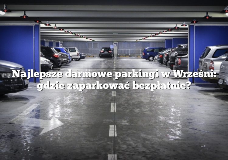Najlepsze darmowe parkingi w Wrześni: gdzie zaparkować bezpłatnie?