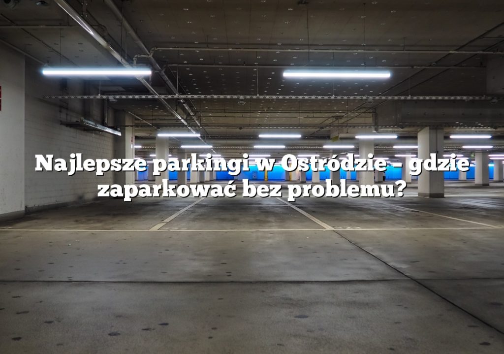 Najlepsze parkingi w Ostródzie – gdzie zaparkować bez problemu?