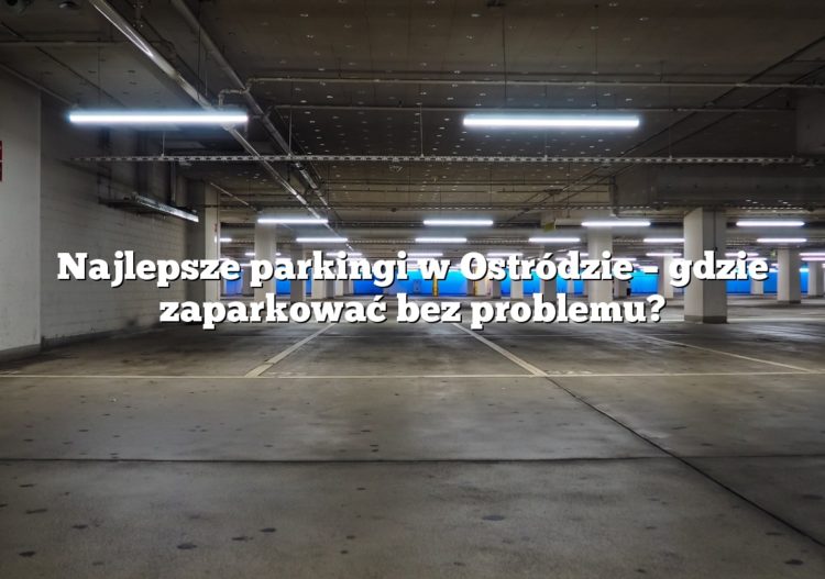 Najlepsze parkingi w Ostródzie – gdzie zaparkować bez problemu?