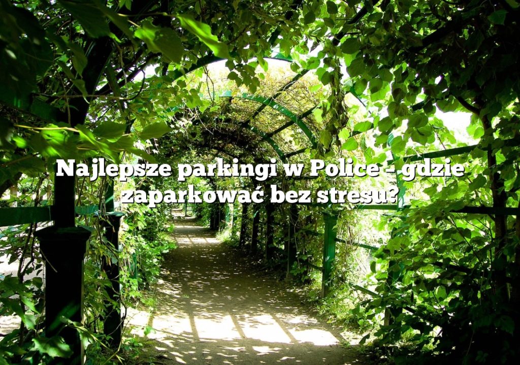 Najlepsze parkingi w Police – gdzie zaparkować bez stresu?