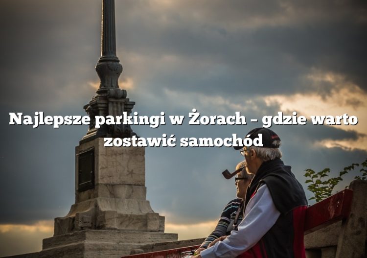 Najlepsze parkingi w Żorach – gdzie warto zostawić samochód