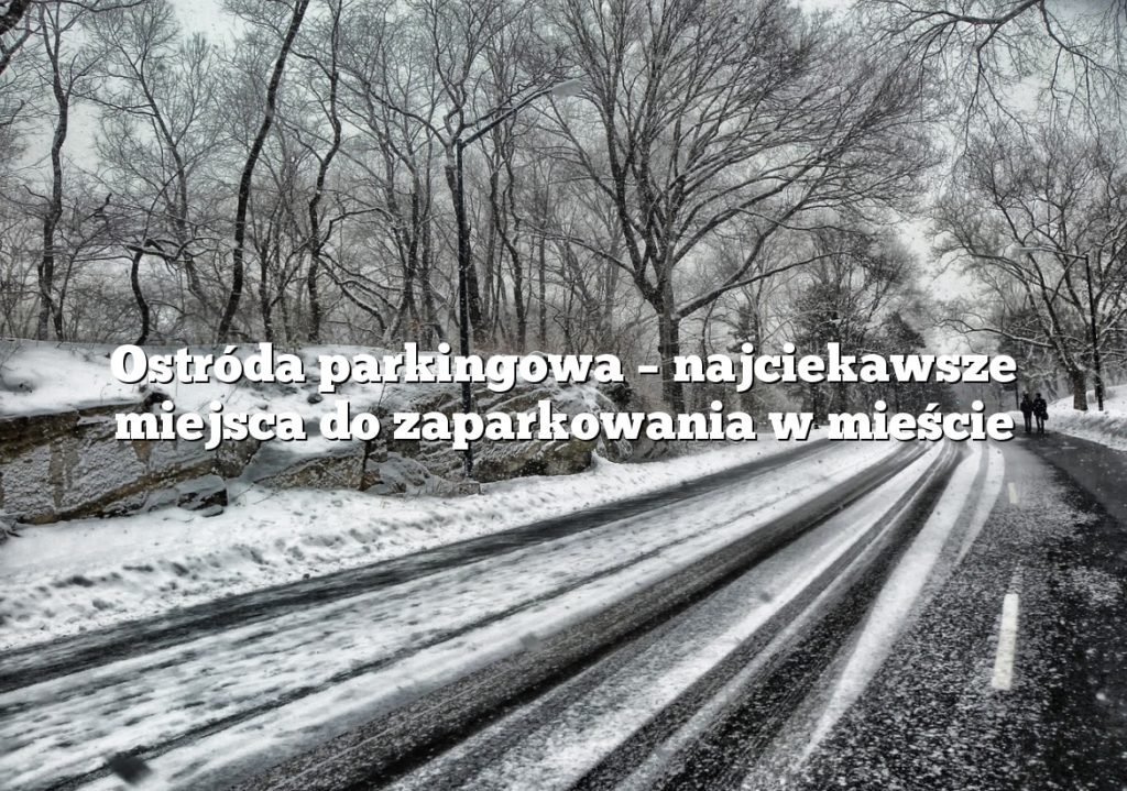 Ostróda parkingowa – najciekawsze miejsca do zaparkowania w mieście