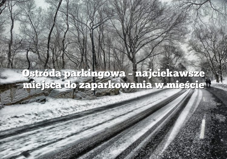 Ostróda parkingowa – najciekawsze miejsca do zaparkowania w mieście
