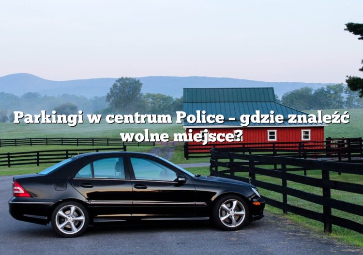 Parkingi w centrum Police – gdzie znaleźć wolne miejsce?