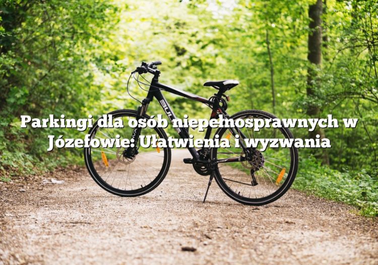 Parkingi dla osób niepełnosprawnych w Józefowie: Ułatwienia i wyzwania