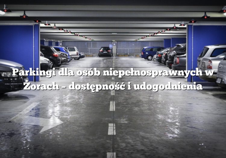 Parkingi dla osób niepełnosprawnych w Żorach – dostępność i udogodnienia