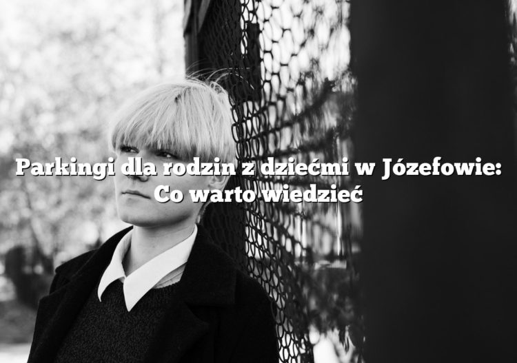 Parkingi dla rodzin z dziećmi w Józefowie: Co warto wiedzieć