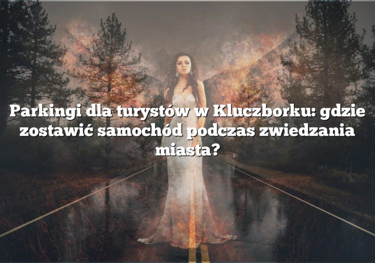 Parkingi dla turystów w Kluczborku: gdzie zostawić samochód podczas zwiedzania miasta?