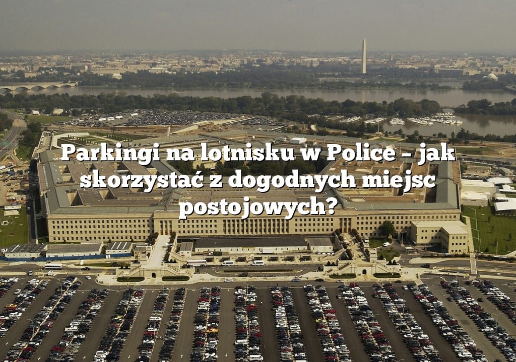 Parkingi na lotnisku w Police – jak skorzystać z dogodnych miejsc postojowych?