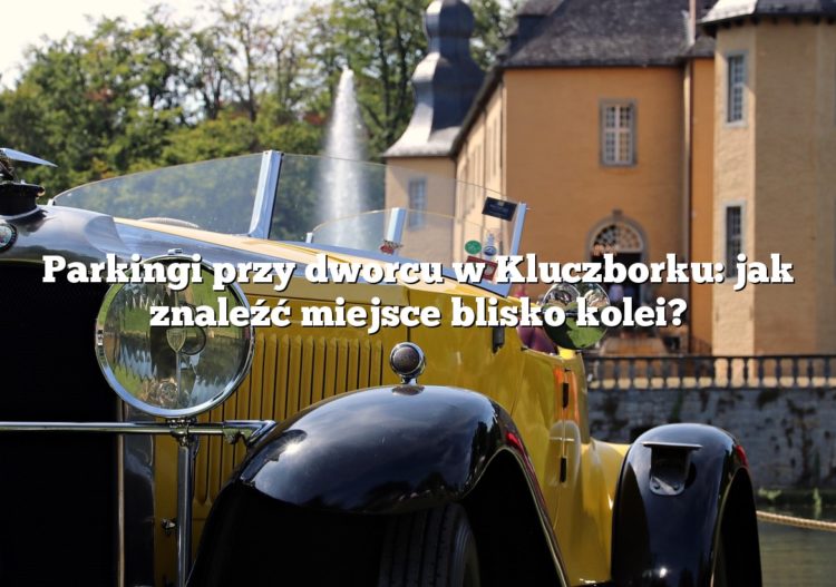 Parkingi przy dworcu w Kluczborku: jak znaleźć miejsce blisko kolei?