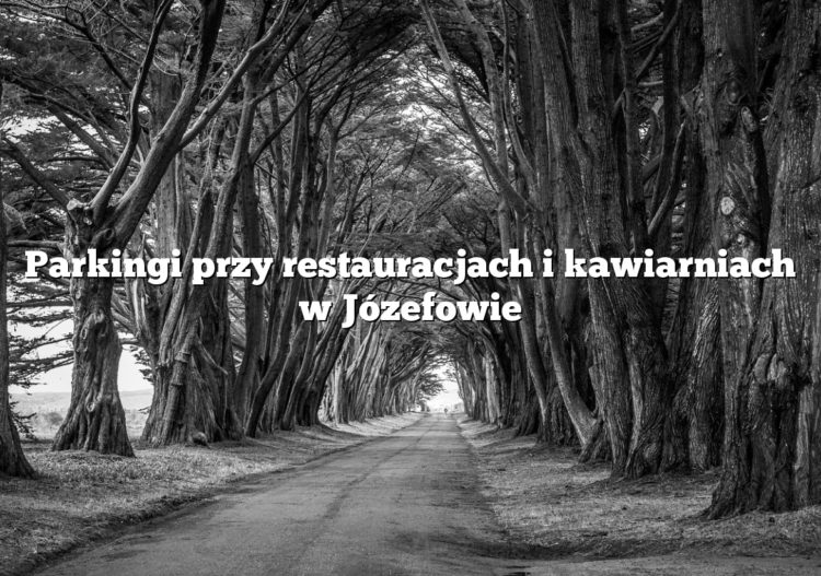 Parkingi przy restauracjach i kawiarniach w Józefowie