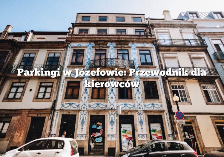 Parkingi w Józefowie: Przewodnik dla kierowców