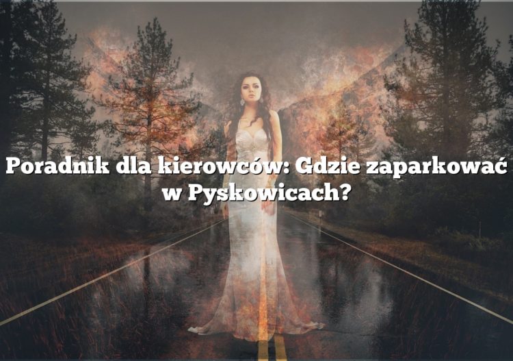 Poradnik dla kierowców: Gdzie zaparkować w Pyskowicach?