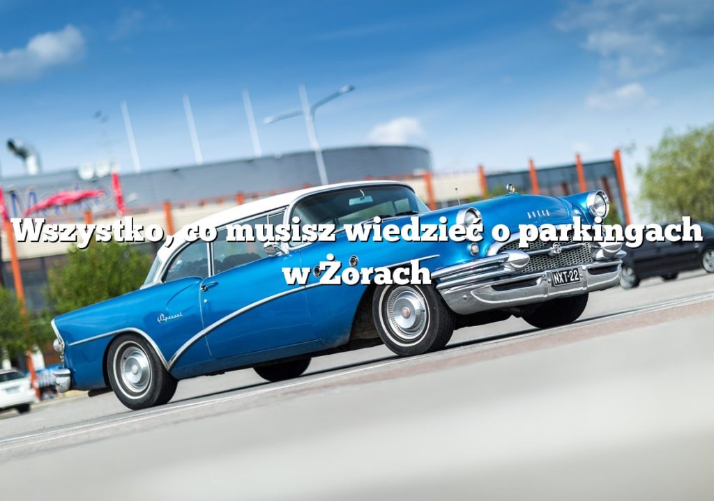 Wszystko, co musisz wiedzieć o parkingach w Żorach