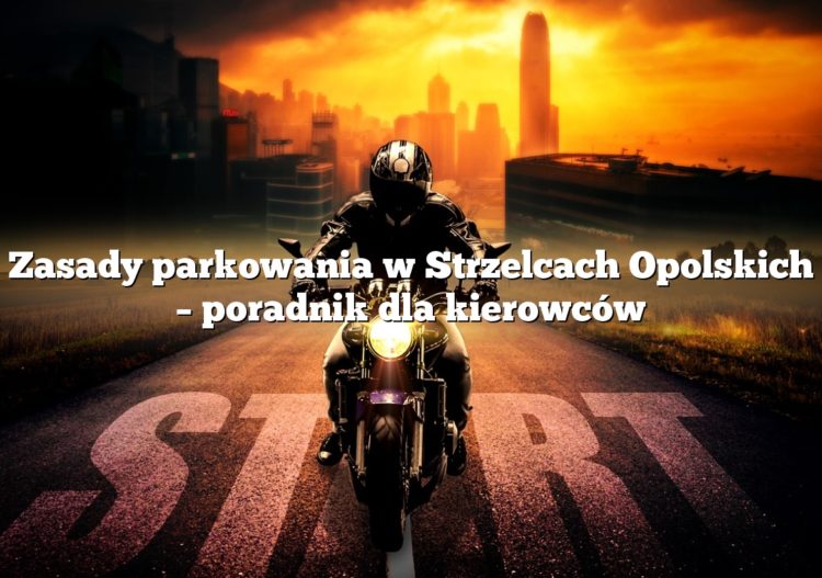 Zasady parkowania w Strzelcach Opolskich – poradnik dla kierowców